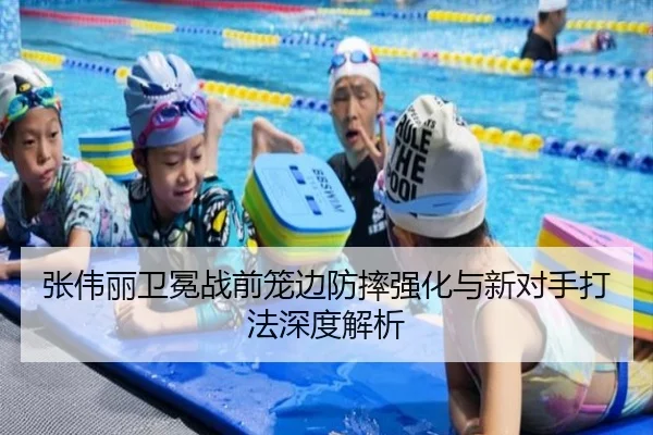 张伟丽卫冕战前笼边防摔强化与新对手打法深度解析